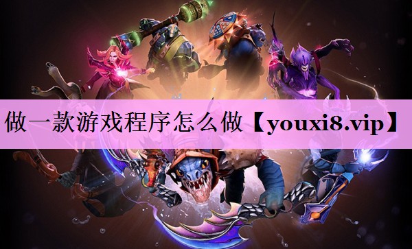 做一款游戏程序怎么做