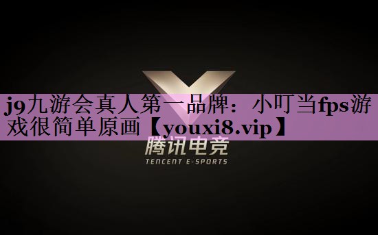j9九游会真人第一品牌：小叮当fps游戏很简单原画