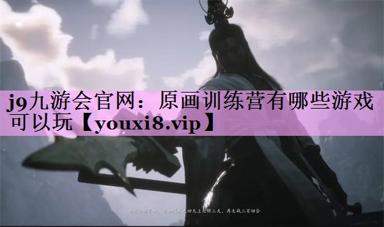 j9九游会官网：原画训练营有哪些游戏可以玩