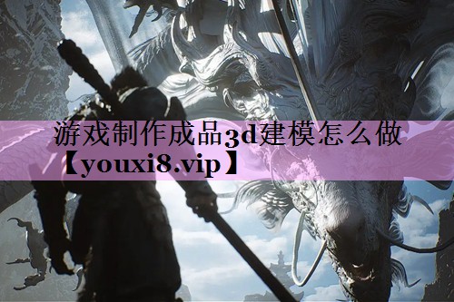 游戏制作成品3d建模怎么做