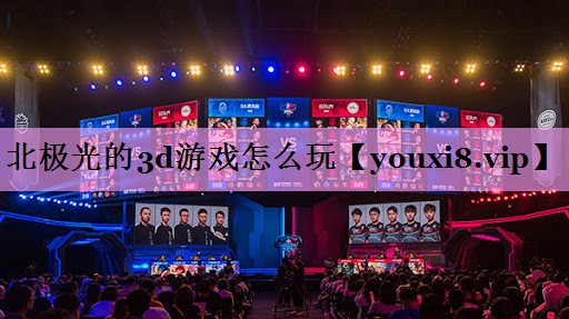 北极光的3d游戏怎么玩