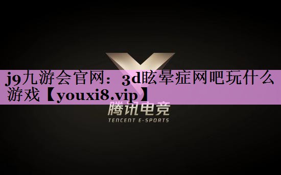 3d眩晕症网吧玩什么游戏 3d眩晕症网吧玩什么游戏