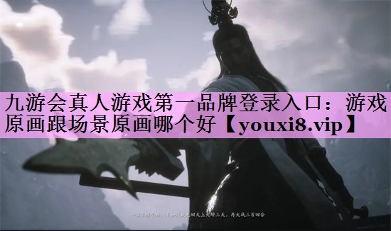 游戏原画跟场景原画哪个好 游戏原画跟场景原画哪个好