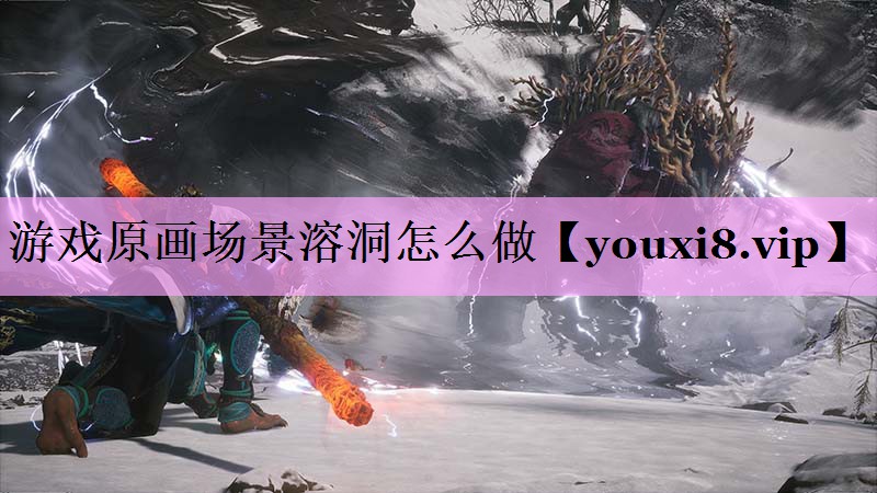 游戏原画场景溶洞怎么做 游戏原画场景溶洞怎么做