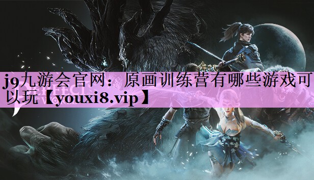 原画训练营有哪些游戏可以玩 原画训练营有哪些游戏可以玩