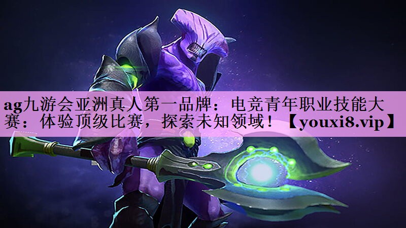 电竞青年职业技能大赛:体验顶级比赛,探索未知领域! 电竞青年职业技能大赛:体验顶级比赛,探索未知领域!