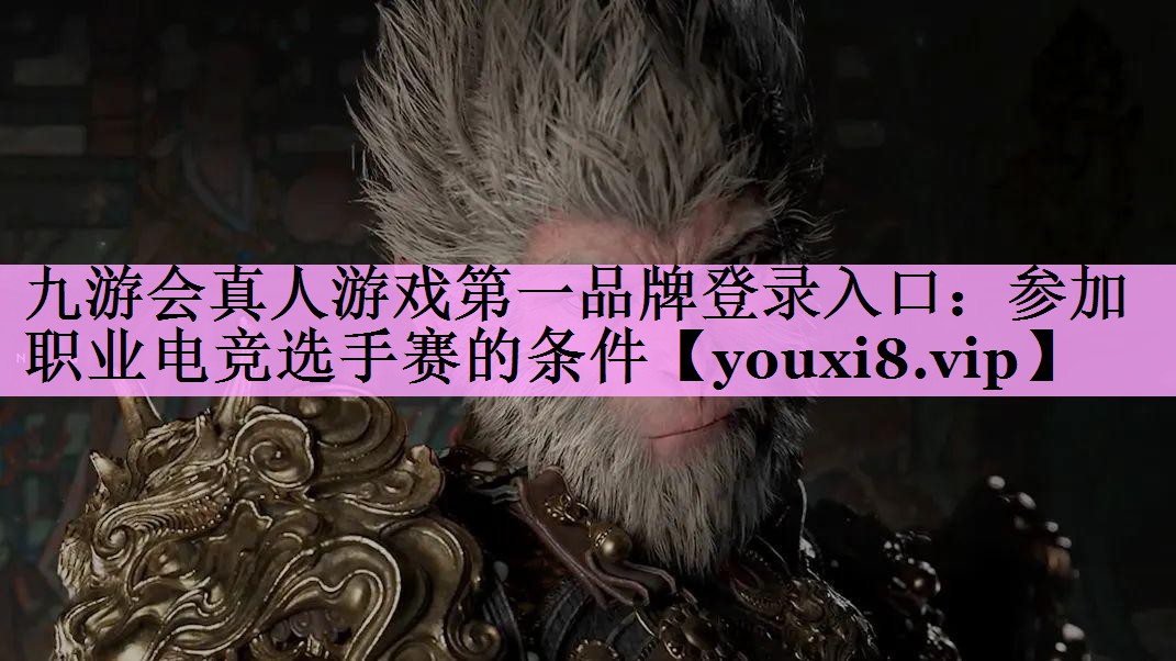 参加职业电竞选手赛的条件 参加职业电竞选手赛的条件