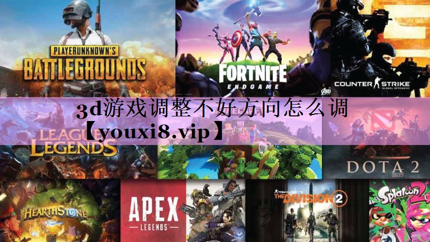 3d游戏调整不好方向怎么调 3d游戏调整不好方向怎么调