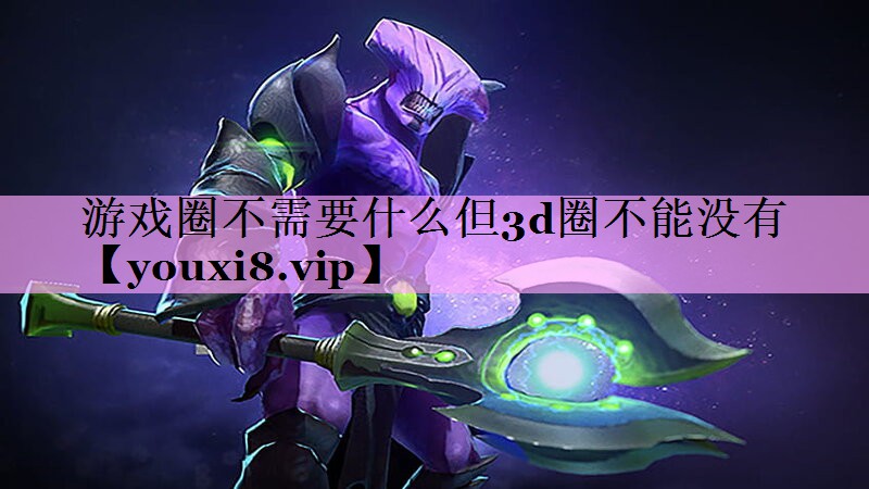 游戏圈不需要什么但3d圈不能没有 游戏圈不需要什么但3d圈不能没有